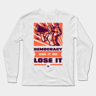 Democracy: Use It or Lose It Long Sleeve T-Shirt